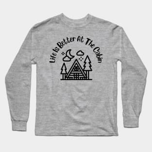 Life Is Better at the Cabin Long Sleeve T-Shirt